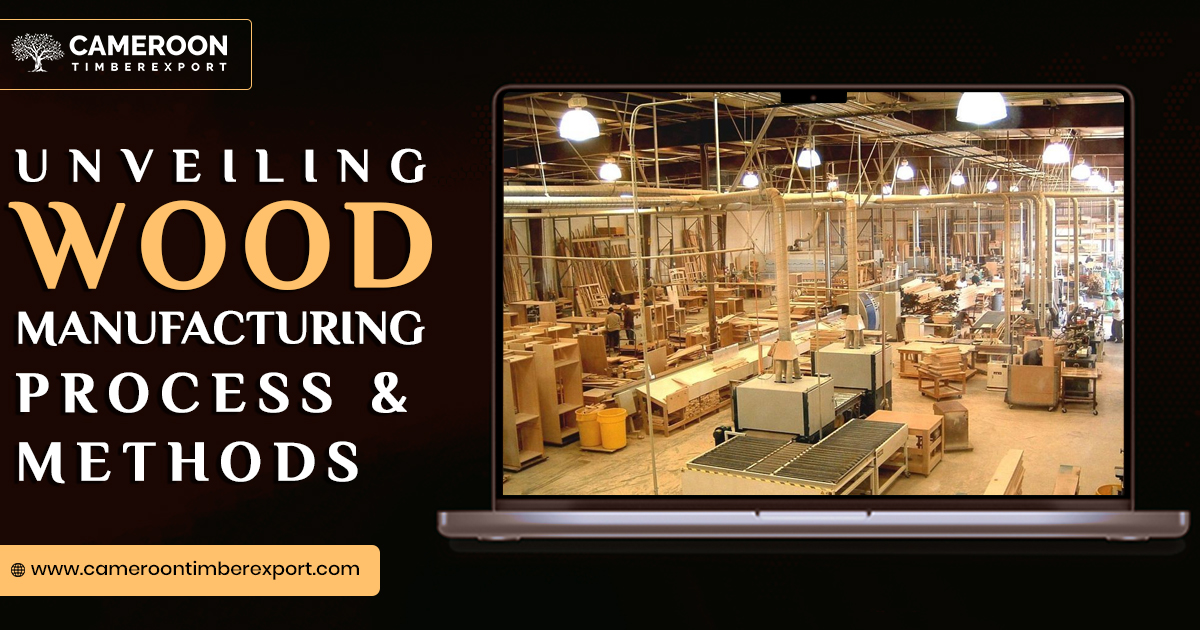 Wood Manufacturing Process & Methods